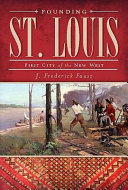 Founding St. Louis : first city of the new West /