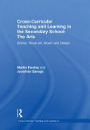 Cross-curricular teaching and learning in the secondary school-- the arts : drama, visual art, music and design /