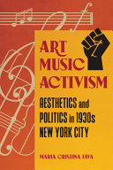 Art music activism : aesthetics and politics in 1930s New York City /