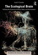 The ecological brain : unifying the sciences of brain, body, and environment /