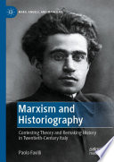 Marxism and Historiography : Contesting Theory and Remaking History in Twentieth-Century Italy /