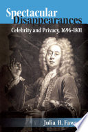 Spectacular Disappearances : Celebrity and Privacy, 1696-1801 /