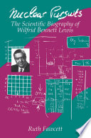 Nuclear pursuits : the scientific biography of Wilfrid Bennett Lewis /