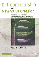 Entrepreneurship and new value creation : the dynamic of the entrepreneurial process /