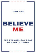 Believe me : the evangelical road to Donald Trump /