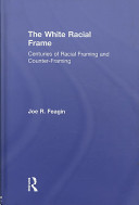 The white racial frame : centuries of racial framing and counter-framing /