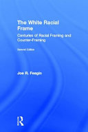 The white racial frame : centuries of racial framing and counter-framing /