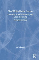 The white racial frame : centuries of racial framing and counter-framing /