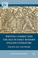 Writing combat and the self in early modern English literature : the pen and the sword /