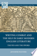 Writing Combat and the Self in Early Modern English Literature : The Pen and the Sword /