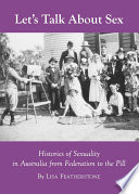 Let's talk about sex : histories of sexuality in Australia from Federation to the pill /