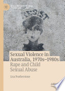 Sexual violence in Australia, 1970s-1980s : rape and child sexual abuse /