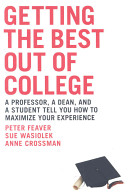 Getting the best out of college : a professor, a dean, and a student tell you how to maximize your experience /