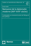 Naissance de la diplomatie moderne (XIIIe-XVIIe siècles) : l'ambassadeur au croisement du droit, de l'ethique et de la politique /