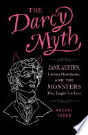 The Darcy myth : Jane Austin, literary heartthrobs and the monsters they taught us to love /