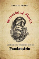 Harvester of hearts : motherhood under the sign of Frankenstein /