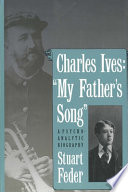 Charles Ives, "my father's song" : a psychoanalytic biography /