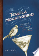 Tequila mockingbird : cocktails with a literary twist /