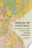 Seeds of control : Japan's empire of forestry in colonial Korea /