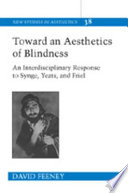 Toward an aesthetics of blindness : an interdisciplinary response to Synge, Yeats, and Friel /