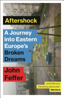 Aftershock : a journey into eastern Europe's broken dreams /