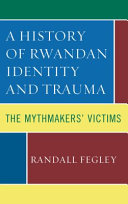 A history of Rwandan identity and trauma : the mythmakers' victims /