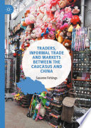 Traders, Informal Trade and Markets between the Caucasus and China /