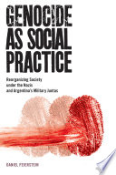 Genocide as social practice : reorganizing society under the Nazis and Argentina's military juntas /