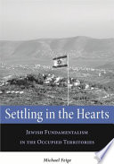 Settling in the hearts : Jewish fundamentalism in the occupied territories /