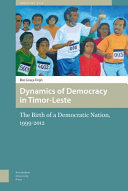 Dynamics of democracy in Timor-Leste : the birth of a democratic nation, 1999-2012 /