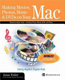 Making movies, photos, music & DVDs on your Mac : using Apple's digital hub /