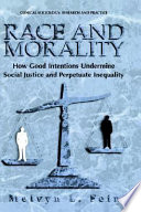 Race and morality : how good intentions undermine social justice and perpetuate inequality /