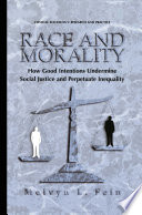 Race and Morality : How Good Intentions Undermine Social Justice and Perpetuate Inequality /