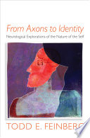 From axons to identity : neurological explorations of the nature of the self /