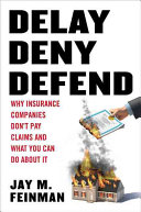 Delay, deny, defend : why insurance companies don't pay claims and what you can do about it /