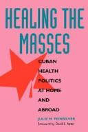 Healing the masses : Cuban health politics at home and abroad /