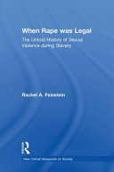 When rape was legal : the untold history of sexual violence during slavery /