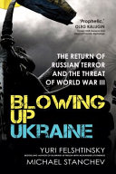 Blowing up Ukraine : the return of Russian terror and the threat of World War III /