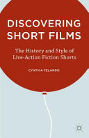 Discovering short films : the history and style of live-action fiction shorts /