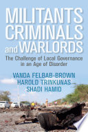 Militants, criminals, and warlords : the challenge of local governance in an age of disorder /