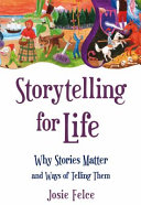 Storytelling for life : why stories matter and ways of telling them /