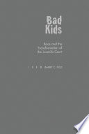 Bad kids : race and the transformation of the juvenile court /