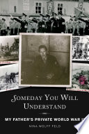 Someday you will understand : my father's private World War II /