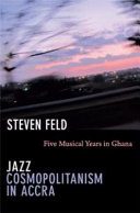 Jazz cosmopolitanism in Accra : five musical years in Ghana /