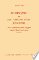 Reunification and West German-Soviet relations : the role of the reunification issue in the foreign policy of the Federal Republic of Germany, 1949-1957, with special attention to policy toward the Soviet Union /