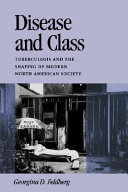 Disease and class : tuberculosis and the shaping of modern North American society /