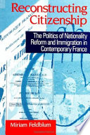 Reconstructing citizenship : the politics of nationality reform and immigration in contemporary France /