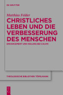 Christliches Leben und die Verbesserung des Menschen : Enhancement und Heiligung bei Calvin /