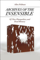 Archives of the insensible : of war, photopolitics, and dead memory /