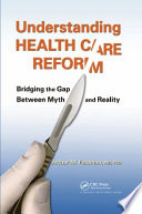 Understanding health care reform : bridging the gap between myth and reality /